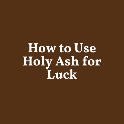 How to Use Holy Ash for Luck