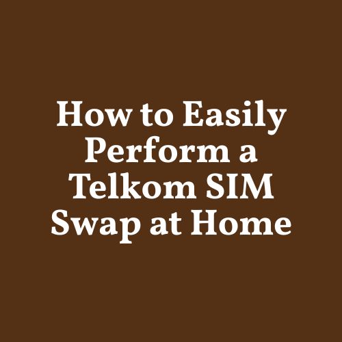 How to Easily Perform a Telkom SIM Swap at Home